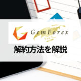 GEMFOREX (ゲムフォレックス) の解約方法は？ 画像付きで丁寧に紹介！