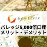 GEMFOREX (ゲムフォレックス) のレバレッジ5,000倍口座のメリット・デメリットとは？ 開設方法や使い方も紹介